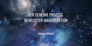 Der geheime Prozess bewusster Manifestation